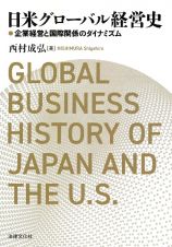 日米グローバル経営史　企業経営と国際関係のダイナミズム