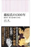 藤原氏の１３００年　超名門一族で読み解く日本史