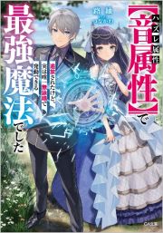 ハズレ属性【音属性】で追放されたけど、実は唯一無詠唱で発動できる最強魔法でした