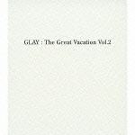 ＴＨＥ　ＧＲＥＡＴ　ＶＡＣＡＴＩＯＮ　ＶＯＬ．２～ＳＵＰＥＲ　ＢＥＳＴ　ＯＦ　ＧＬＡＹ～【初回限定盤Ａ】