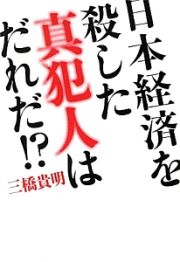 日本経済を殺した真犯人はだれだ！？