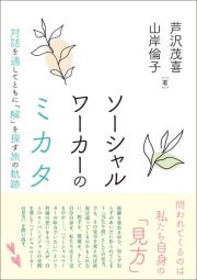 ソーシャルワーカーのミカタ　対話を通してともに「解」を探す旅の軌跡