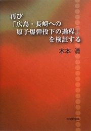 再び「広島・長崎への原子爆弾投下の過程」を検証する