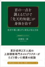 首の一点を調えるだけで「先天的知能」が身体を治す　医者や薬に頼らずに病気が治る方法