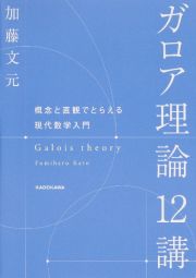 ガロア理論１２講　概念と直観でとらえる現代数学入門