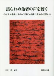 語られぬ他者の声を聴く　イギリス小説にみる＜平和＞を探し求める言葉たち