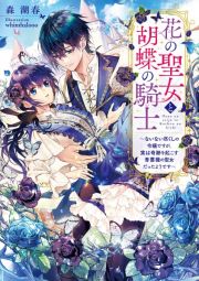 花の聖女と胡蝶の騎士～ないない尽くしの令嬢ですが、実は奇跡を起こす青薔薇の聖女だったようです～