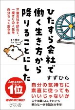 ひたすら会社で働く生き方から降りることにした　三度会社を辞めて、一度きりの人生を自分らしく生きる