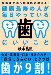 健康長寿の人が毎日やっている歯にいいこと　歯医者が通う歯科医が教える！