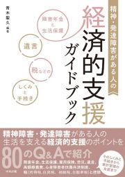 精神・発達障害がある人の経済的支援ガイドブック　障害年金と生活保護、遺言、税などのしくみと手続き