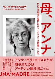 母、アンナ　ロシアの真実を暴いたジャーナリストの情熱と人生