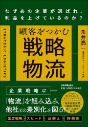 顧客をつかむ戦略物流　なぜあの企業が選ばれ、利益を上げているのか？