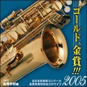 ゴールド，金賞！！！２００５　全日本吹奏楽コンクール金賞受賞団体迫力のライブ　Ｖｏｌ．２　高等学校編