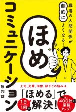 職場の人間関係が劇的によくなる！ほめコミュニケーション　一秒でつかむ自己肯定感、一言で好転する人間関係