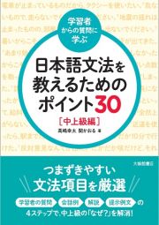 ＜学習者からの質問に学ぶ＞日本語文法を教えるためのポイント３０　中上級編