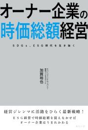 オーナー企業の時価総額経営　ＳＤＧｓ、ＥＳＧ時代を生き抜く