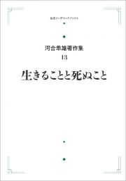 生きることと死ぬこと＜オンデマンド版＞　河合隼雄著作集１３