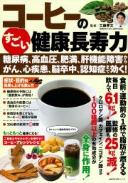 コーヒーのすごい健康長寿力　糖尿病、高血圧、肥満、肝機能障害から、がん、心疾患、脳卒中、認知症まで効く！