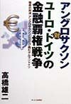 アングロサクソン対ユーロ・ドイツの金融覇権戦争