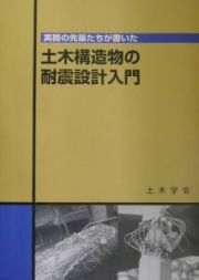 実務の先輩たちが書いた土木構造物の耐震設計入門