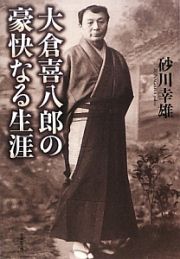 大倉喜八郎の豪快なる生涯