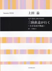 上田益／女声（児童）合唱のための　三陸鉄道が行く～小さな村の物語～