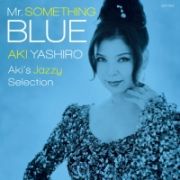 Ｍｒ．ＳＯＭＥＴＨＩＮＧ　ＢＬＵＥ　～Ａｋｉ’ｓ　Ｊａｚｚｙ　Ｓｅｌｅｃｔｉｏｎ～