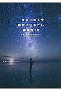 一度きりの人生　絶対に行きたい夢の旅５０