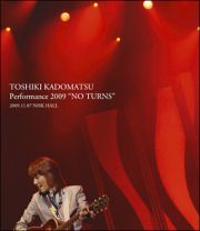 ＴＯＳＨＩＫＩ　ＫＡＤＯＭＡＴＳＵ　Ｐｅｒｆｏｒｍａｎｃｅ　２００９　“ＮＯ　ＴＵＲＮＳ”　２００９．１１．０７　ＮＨＫ　ＨＡＬＬ