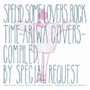 ＳＰＥＮＤ　ＳＯＭＥ　ＬＯＶＥＲＳ　ＲＯＣＫ　ＴＩＭＥ　－ＡＲＩＷＡ　ＣＯＶＥＲＳ－