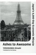 Ａｓｈｅｓ　ｔｏ　Ａｗｅｓｏｍｅ　Ｊａｐａｎ’ｓ　６，０００ーＤａｙ　Ｅｃｏｎｏ　（英文版）高度成長　日本を変えた六〇〇〇日