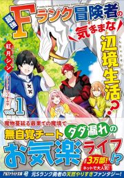 最強Ｆランク冒険者の気ままな辺境生活？