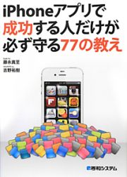 ｉＰｈｏｎｅアプリで成功する人だけが必ず守る７７の教え