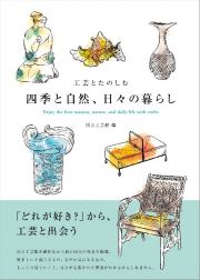 工芸とたのしむ　四季と自然、日々の暮らし　Ｅｎｊｏｙ　ｔｈｅ　ｆｏｕｒ　ｓｅａｓｏｎｓ，ｎａｔｕｒｅ，　ａｎｄ　ｄａｉｌｙ　ｌｉｆｅ　ｗｉｔｈ　ｃｒａｆｔｓ