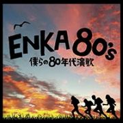 ＥＮＫＡ　８０’ｓ－僕らの８０年代演歌－