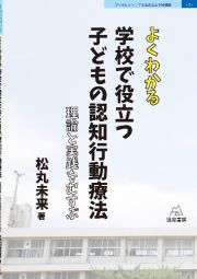 よくわかる学校で役立つ子どもの認知行動療法　理論と実践をむすぶ