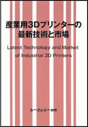 産業用３Ｄプリンターの最新技術と市場