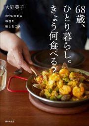 ６８歳、ひとり暮らし。きょう何食べる？　自分のための料理を愉しむ工夫