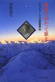 銀嶺に向かって歌え　クライマー小川登喜男伝