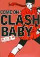 ＣＯＭＥ　ＯＮ！ＣＬＡＳＨ　ＢＡＢＹ