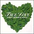 ＴＲＵＥ　ＬＯＶＥ～ＳＰＲＩＮＧ　ＭＥＭＯＲＩＡＬ　ＳＯＮＧＳ～