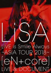 ＬｉＶＥ　ｉｓ　Ｓｍｉｌｅ　Ａｌｗａｙｓ～ＡＳｉＡ　ＴＯＵＲ　２０１８～［ｅＮ＋ｃｏｒｅ］　ＬｉＶＥ　＆　ＤＯＣＵＭＥＮＴ