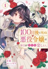 １００日後に死ぬ悪役令嬢は毎日がとても楽しい。１