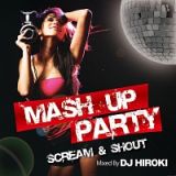 ＭＡＳＨ　ＵＰ　ＰＡＲＴＹ　－ＳＣＲＥＡＭ＆ＳＨＯＵＴ－　Ｍｉｘｅｄ　Ｂｙ　ＤＪ　ＨＩＲＯＫＩ