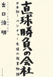 直球勝負の会社　日本発！ベンチャー生保の起業物語