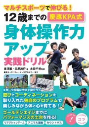 １２歳までの［慶應ＫＰＡ式］身体操作力アップ実践ドリル　マルチスポーツで伸びる！