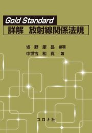 Ｇｏｌｄ　Ｓｔａｎｄａｒｄ詳解放射線関係法規