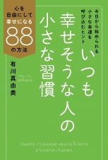 いつも幸せそうな人の小さな習慣　心を自由にして幸せになる８８の方法