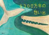 ５３００万年の想い出