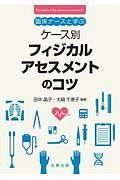 臨床ナースと学ぶ　ケース別　フィジカルアセスメントのコツ